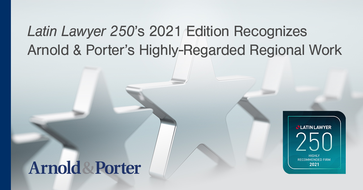 Latin Lawyer 250's 2021 Edition Recognizes Arnold & Porter’s Highly